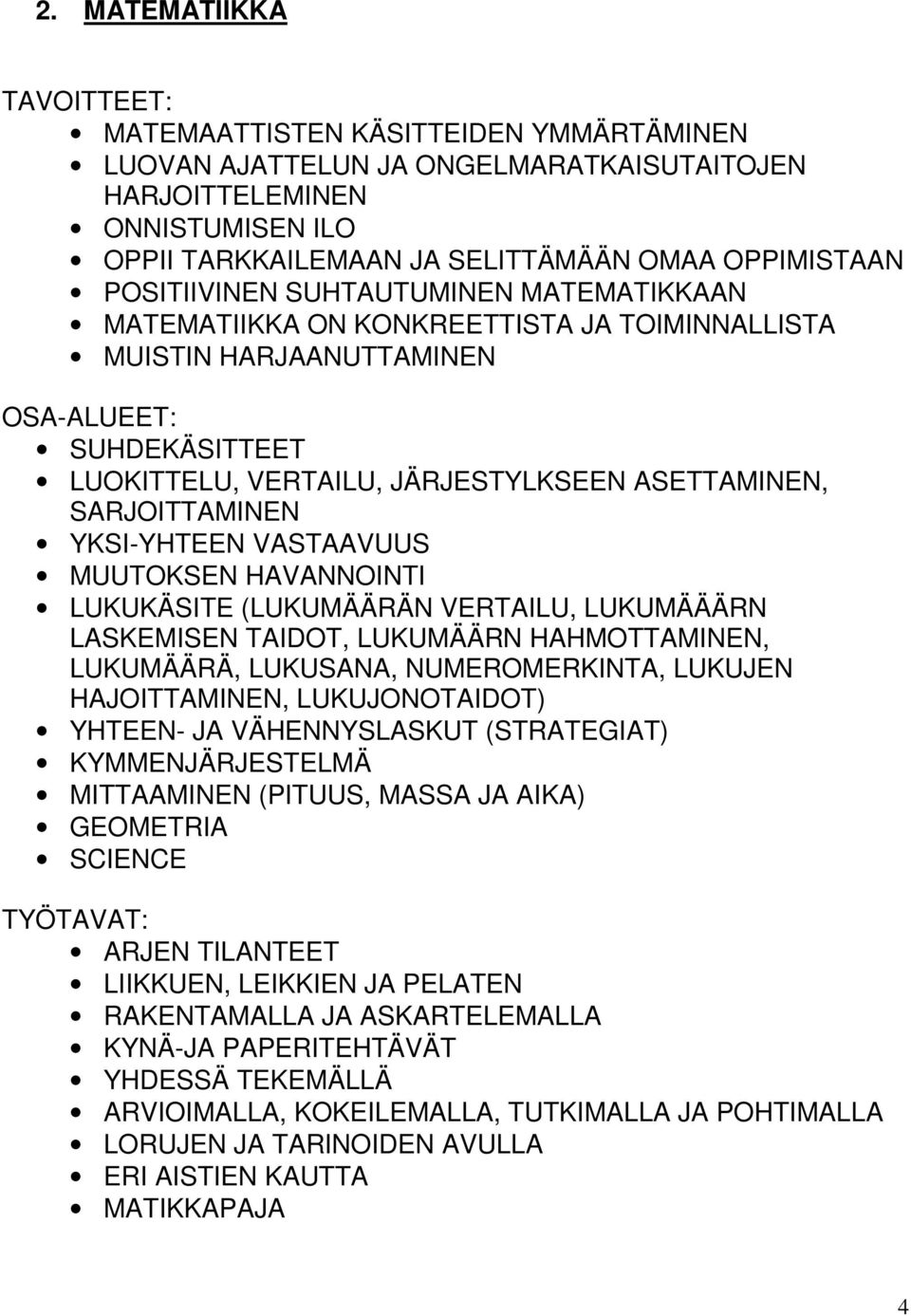 VASTAAVUUS MUUTOKSEN HAVANNOINTI LUKUKÄSITE (LUKUMÄÄRÄN VERTAILU, LUKUMÄÄÄRN LASKEMISEN TAIDOT, LUKUMÄÄRN HAHMOTTAMINEN, LUKUMÄÄRÄ, LUKUSANA, NUMEROMERKINTA, LUKUJEN HAJOITTAMINEN, LUKUJONOTAIDOT)