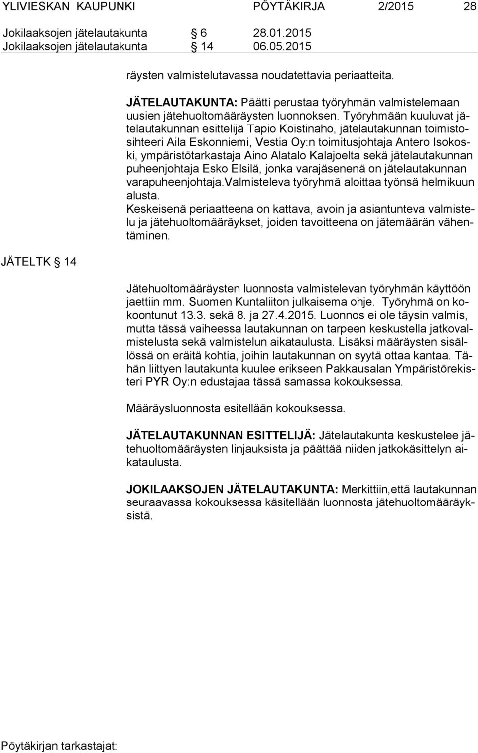 Työryhmään kuuluvat jäte lau ta kun nan esittelijä Tapio Koistinaho, jätelautakunnan toi mis tosih tee ri Aila Eskonniemi, Vestia Oy:n toimitusjohtaja Antero Iso koski, ympäristötarkastaja Aino
