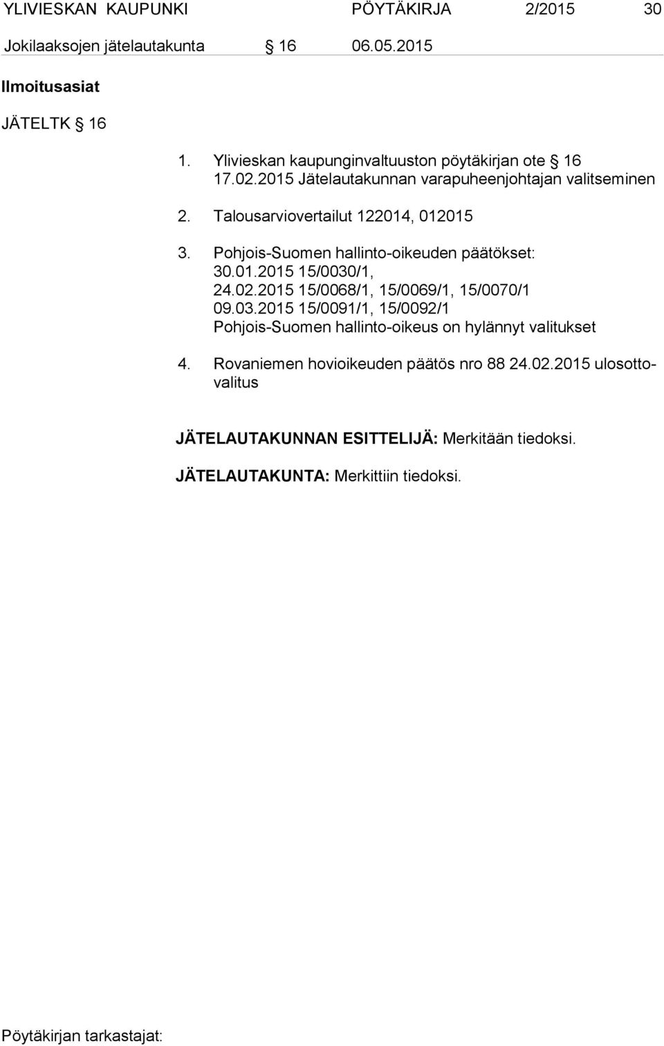 Pohjois-Suomen hallinto-oikeuden päätökset: 30.01.2015 15/0030/1, 24.02.2015 15/0068/1, 15/0069/1, 15/0070/1 09.03.2015 15/0091/1, 15/0092/1 Pohjois-Suomen hallinto-oikeus on hylännyt valitukset 4.