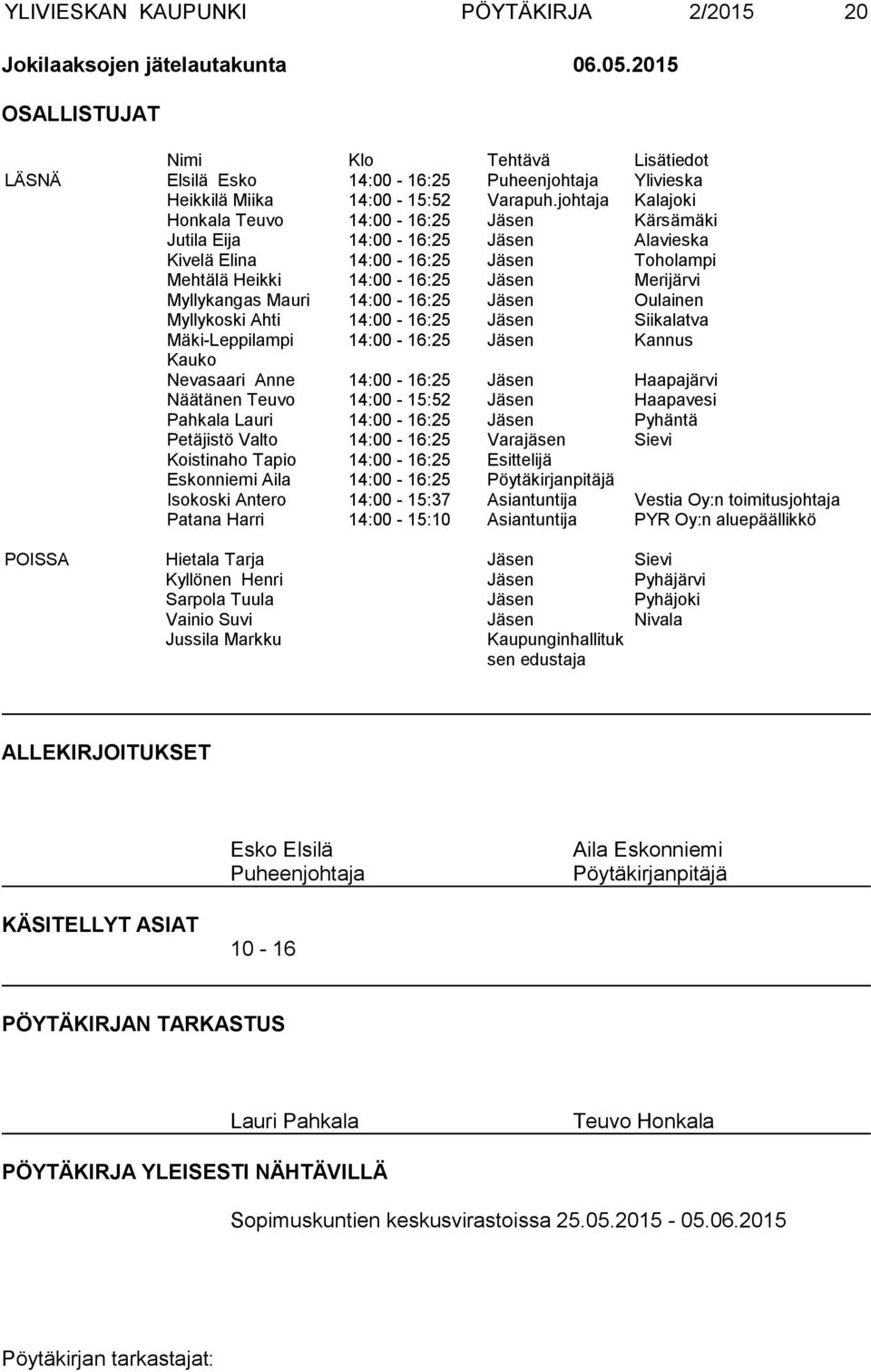 johtaja Kalajoki Honkala Teuvo 14:00-16:25 Jäsen Kärsämäki Jutila Eija 14:00-16:25 Jäsen Alavieska Kivelä Elina 14:00-16:25 Jäsen Toholampi Mehtälä Heikki 14:00-16:25 Jäsen Merijärvi Myllykangas