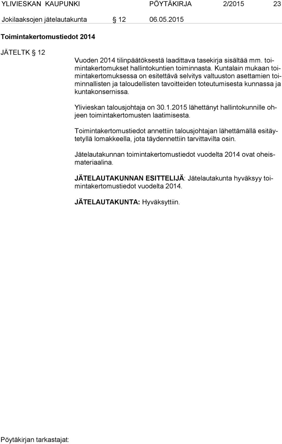 Kuntalain mukaan toimin ta ker to muk ses sa on esitettävä selvitys valtuuston asettamien toimin nal lis ten ja taloudellisten tavoitteiden toteutumisesta kunnassa ja kun ta kon ser nis sa.