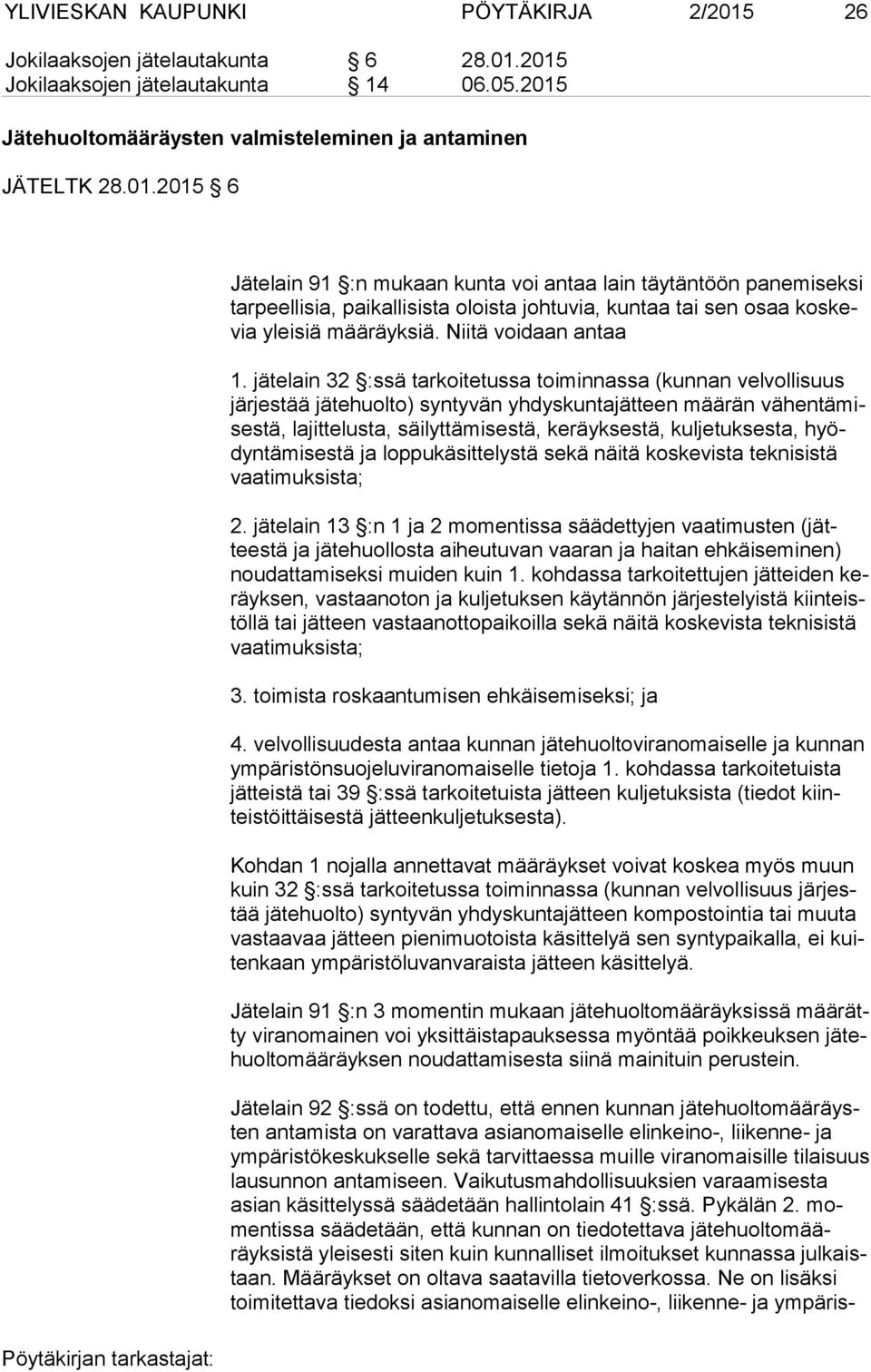 2015 Jokilaaksojen jätelautakunta 14 06.05.2015 Jätehuoltomääräysten valmisteleminen ja antaminen JÄTELTK 28.01.2015 6 Jätelain 91 :n mukaan kunta voi antaa lain täytäntöön panemiseksi tar peel li sia, paikallisista oloista johtuvia, kuntaa tai sen osaa kos kevia yleisiä määräyksiä.