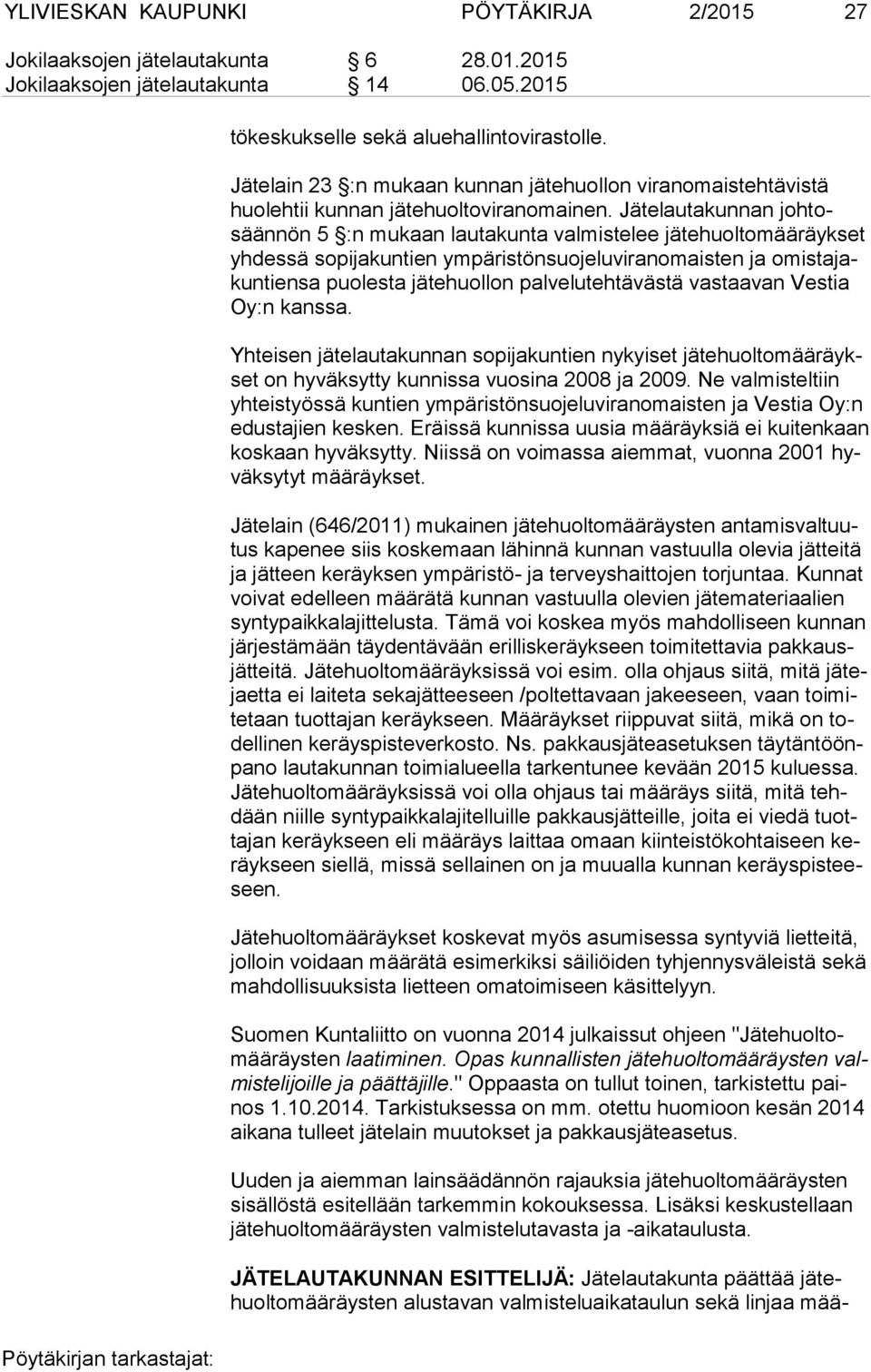 Jätelautakunnan joh tosään nön 5 :n mukaan lautakunta valmistelee jä te huol to mää räyk set yh des sä sopijakuntien ym pä ris tön suo je lu vi ran omais ten ja omis ta jakun tien sa puolesta