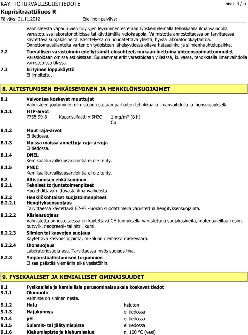 Onnettomuustilanteita varten on työpisteen läheisyydessä oltava hätäsuihku ja silmienhuuhtelupaikka. 7.