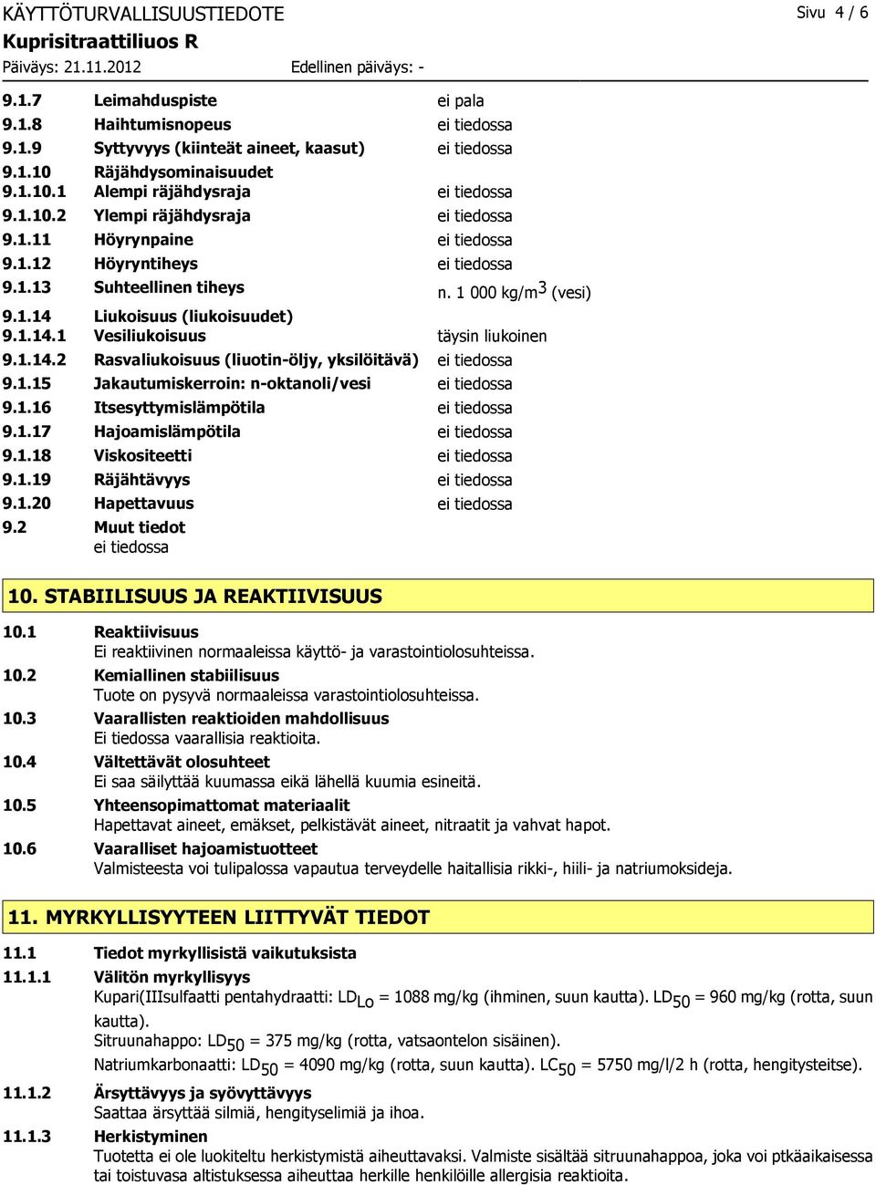 1.14.2 Rasvaliukoisuus (liuotin-öljy, yksilöitävä) ei tiedossa 9.1.15 Jakautumiskerroin: n-oktanoli/vesi ei tiedossa 9.1.16 Itsesyttymislämpötila ei tiedossa 9.1.17 Hajoamislämpötila ei tiedossa 9.1.18 Viskositeetti ei tiedossa 9.