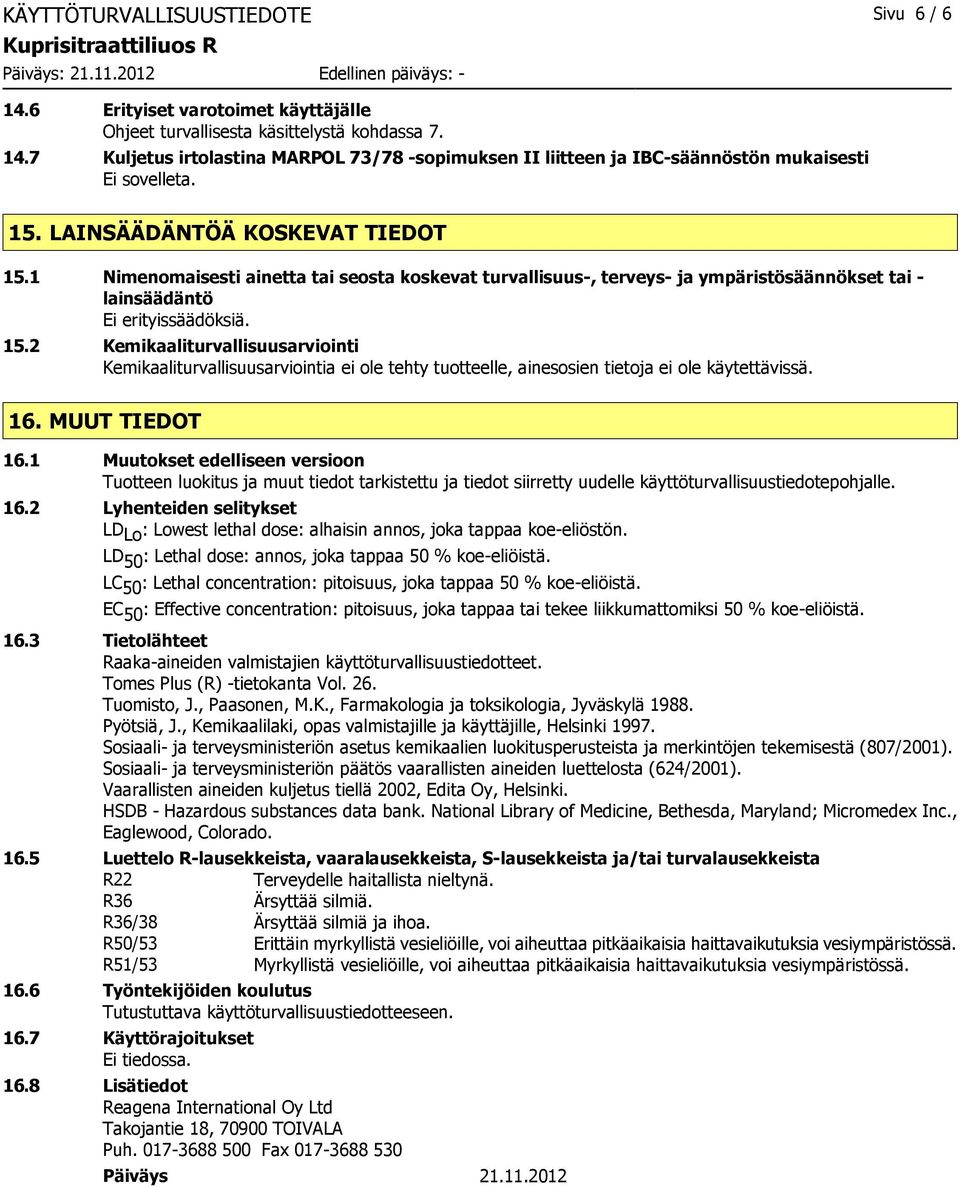 16. MUUT TIEDOT 16.1 Muutokset edelliseen versioon Tuotteen luokitus ja muut tiedot tarkistettu ja tiedot siirretty uudelle käyttöturvallisuustiedotepohjalle. 16.2 Lyhenteiden selitykset LD Lo : Lowest lethal dose: alhaisin annos, joka tappaa koe-eliöstön.