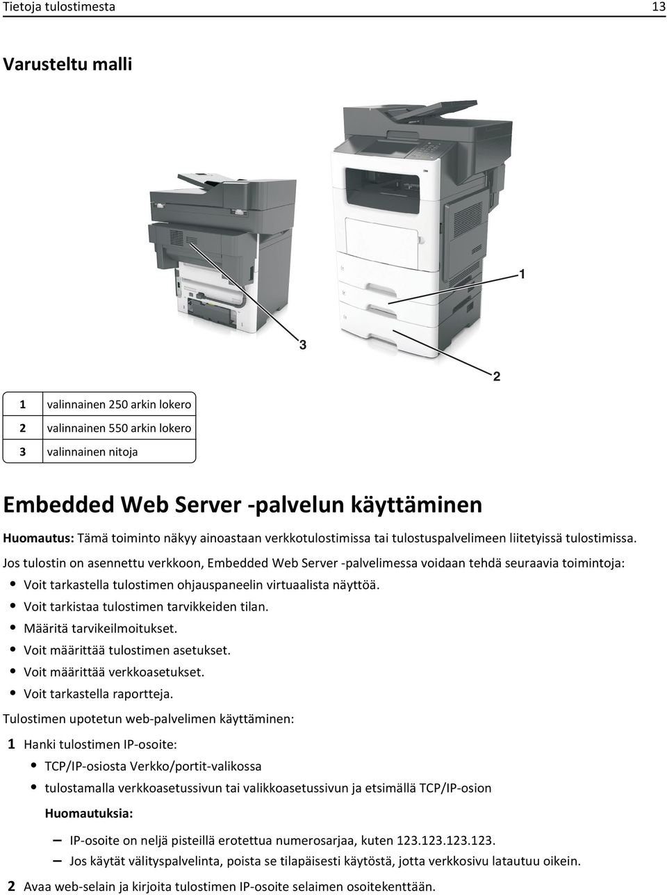 Jos tulostin on asennettu verkkoon, Embedded Web Server -palvelimessa voidaan tehdä seuraavia toimintoja: Voit tarkastella tulostimen ohjauspaneelin virtuaalista näyttöä.