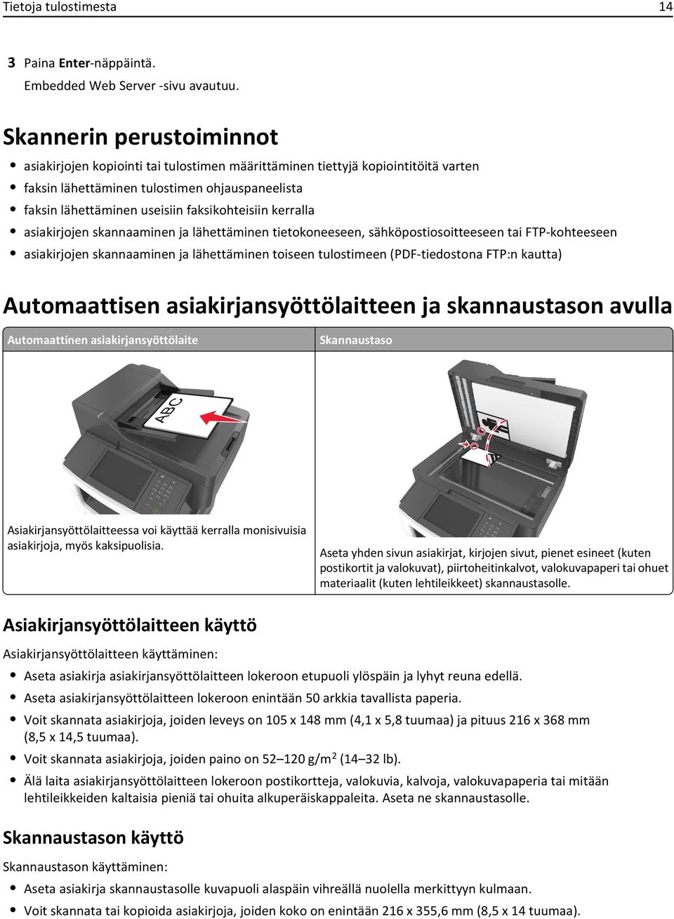 faksikohteisiin kerralla asiakirjojen skannaaminen ja lähettäminen tietokoneeseen, sähköpostiosoitteeseen tai FTP-kohteeseen asiakirjojen skannaaminen ja lähettäminen toiseen tulostimeen