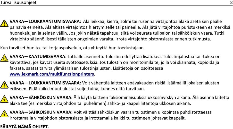 Tutki virtajohto säännöllisesti tällaisten ongelmien varalta. Irrota virtajohto pistorasiasta ennen tutkimusta. Kun tarvitset huolto- tai korjauspalveluja, ota yhteyttä huoltoedustajaan.