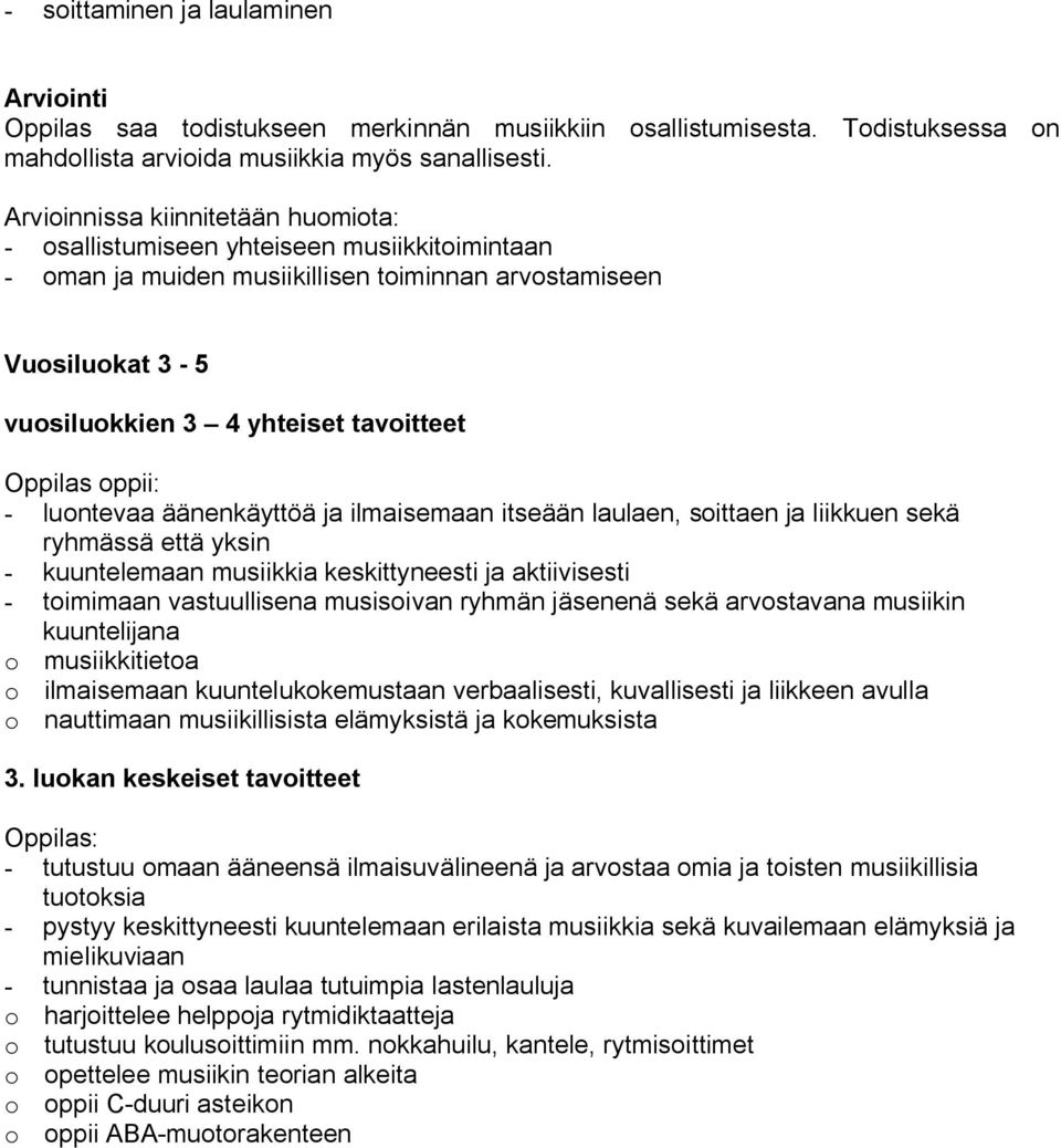 itseään laulaen, soittaen ja liikkuen sekä ryhmässä että yksin kuuntelemaan musiikkia keskittyneesti ja aktiivisesti toimimaan vastuullisena musisoivan ryhmän jäsenenä sekä arvostavana musiikin