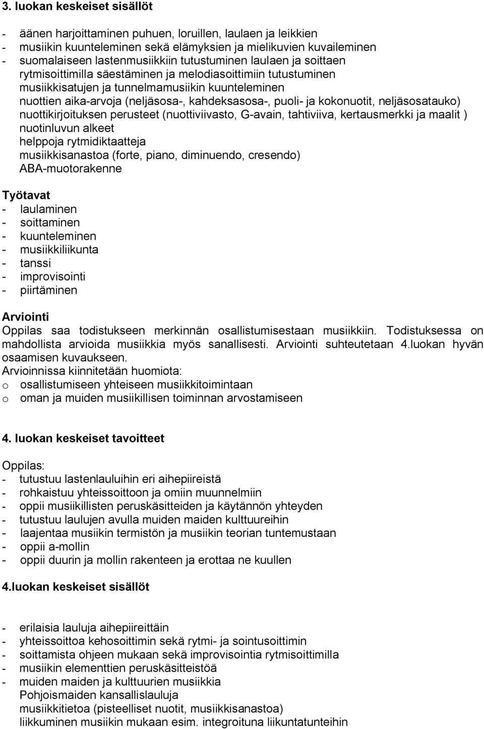 kokonuotit, neljäsosatauko) nuottikirjoituksen perusteet (nuottiviivasto, G avain, tahtiviiva, kertausmerkki ja maalit ) nuotinluvun alkeet helppoja rytmidiktaatteja musiikkisanastoa (forte, piano,