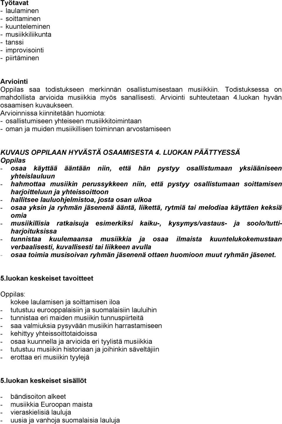 LUOKAN PÄÄTTYESSÄ osaa käyttää ääntään niin, että hän pystyy osallistumaan yksiääniseen yhteislauluun hahmottaa musiikin perussykkeen niin, että pystyy osallistumaan soittamisen harjoitteluun ja