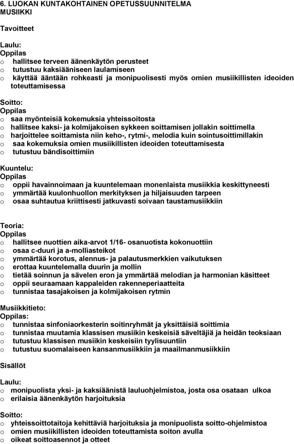 niin keho, rytmi, melodia kuin sointusoittimillakin o saa kokemuksia omien musiikillisten ideoiden toteuttamisesta o tutustuu bändisoittimiin Kuuntelu: o oppii havainnoimaan ja kuuntelemaan