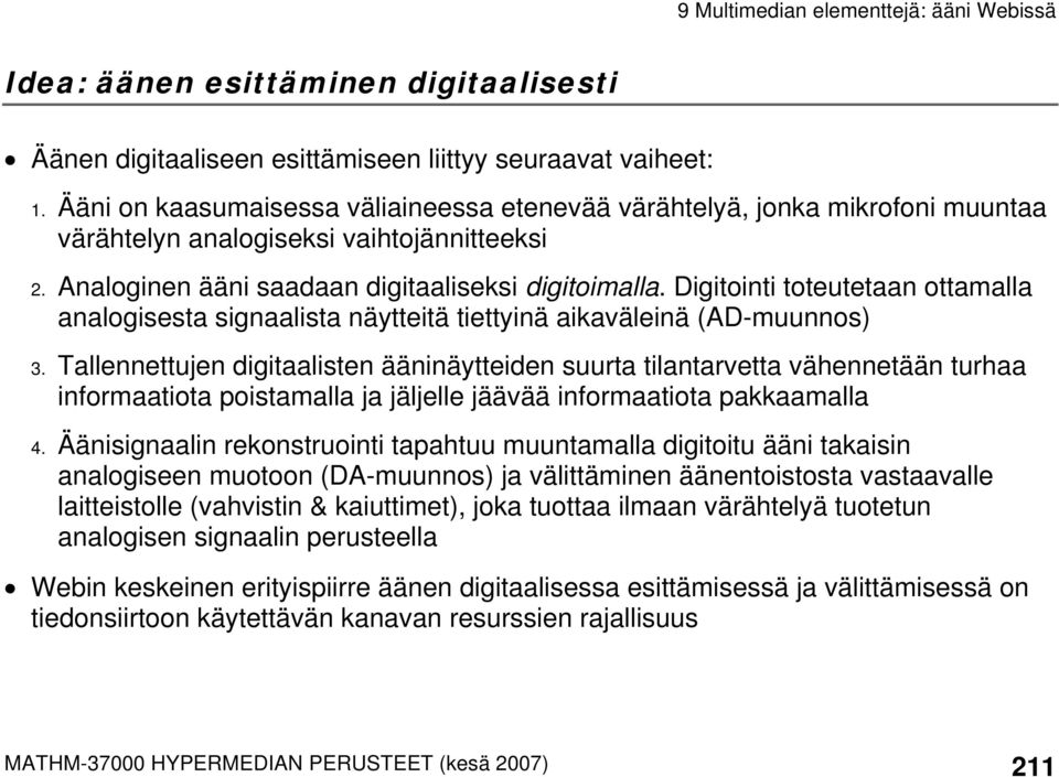 Digitointi toteutetaan ottamalla analogisesta signaalista näytteitä tiettyinä aikaväleinä (AD-muunnos) 3.