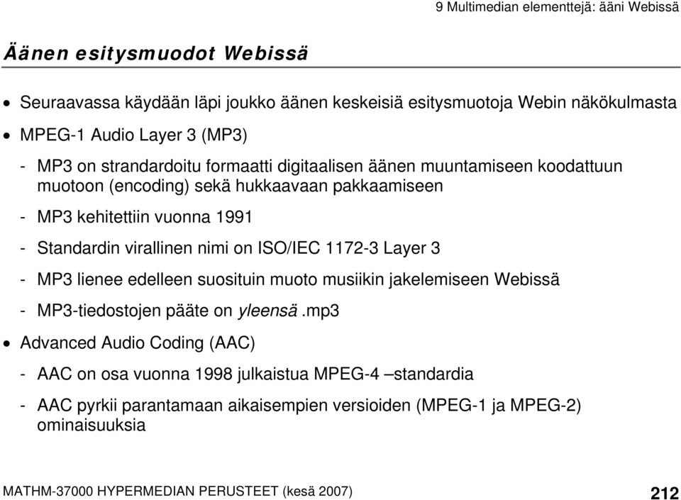 ISO/IEC 1172-3 Layer 3 - MP3 lienee edelleen suosituin muoto musiikin jakelemiseen Webissä - MP3-tiedostojen pääte on yleensä.