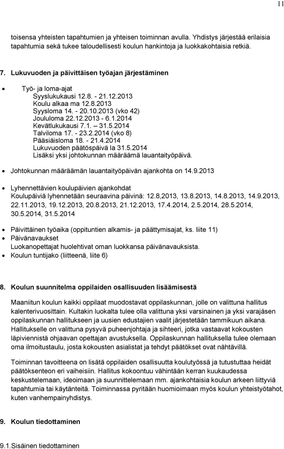 1. 31.5.2014 Talviloma 17. - 23.2.2014 (vko 8) Pääsiäisloma 18. - 21.4.2014 Lukuvuoden päätöspäivä la 31.5.2014 Lisäksi yksi johtokunnan määräämä lauantaityöpäivä.