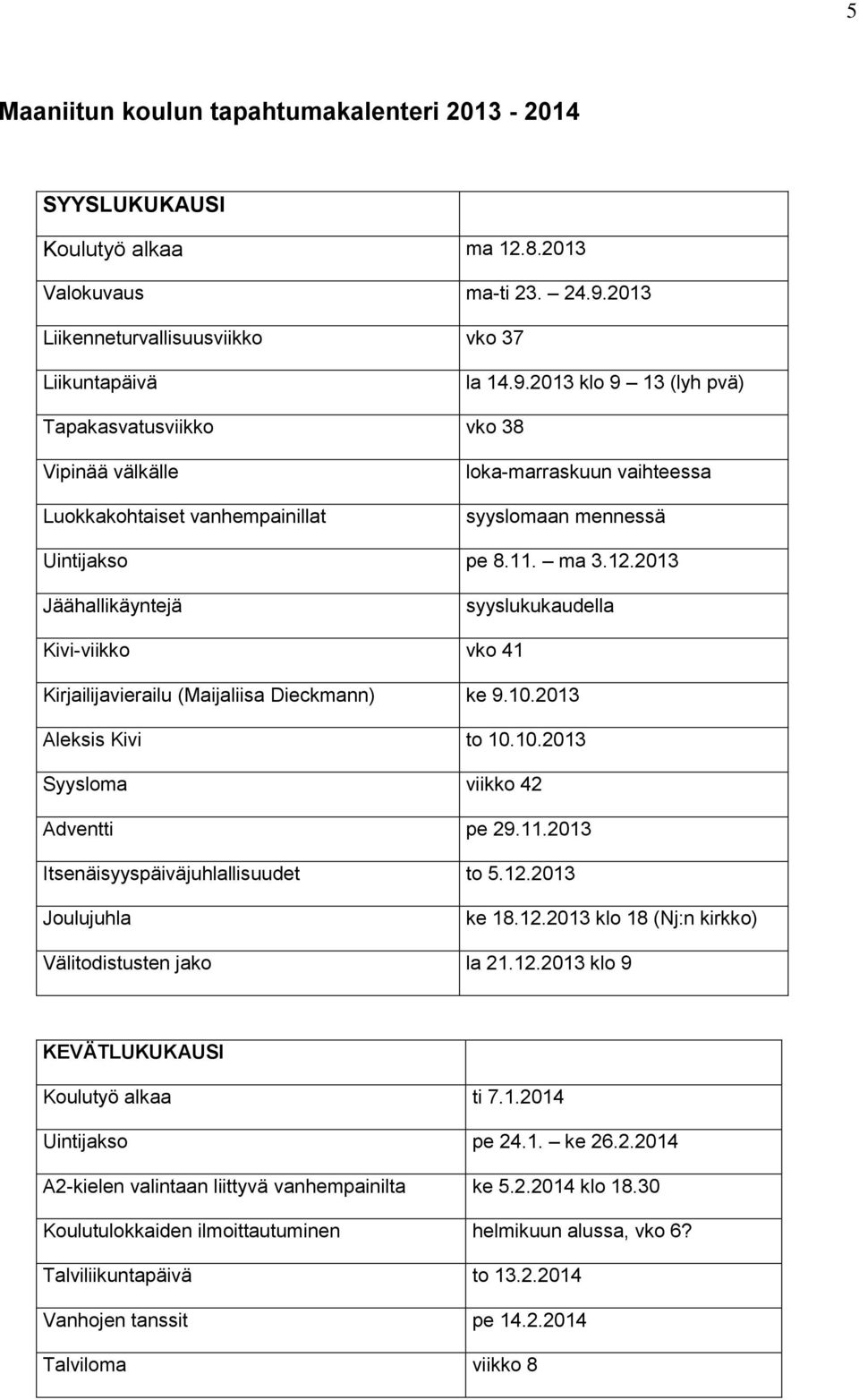 2013 klo 9 13 (lyh pvä) Tapakasvatusviikko vko 38 Vipinää välkälle Luokkakohtaiset vanhempainillat loka-marraskuun vaihteessa syyslomaan mennessä Uintijakso pe 8.11. ma 3.12.
