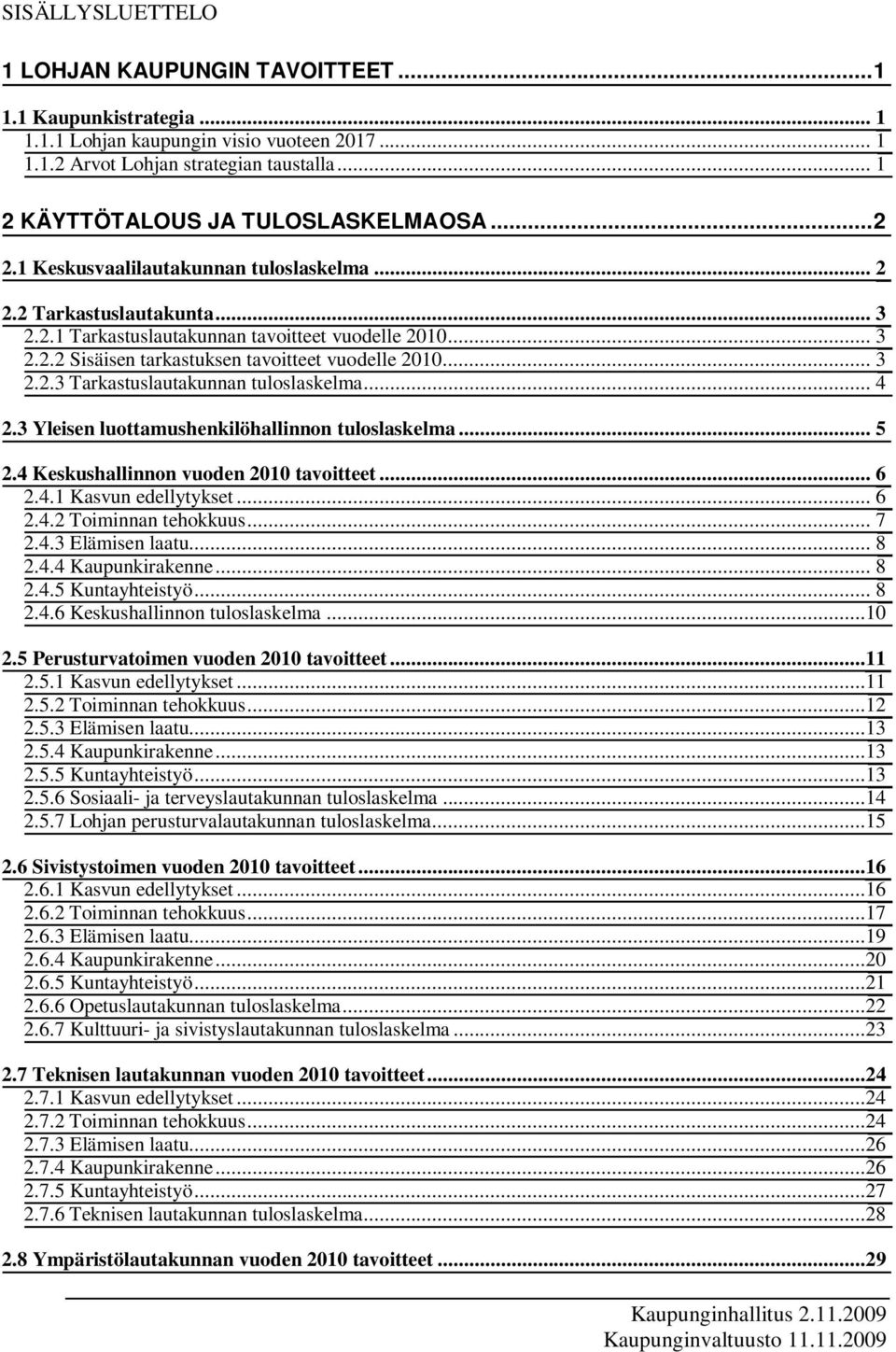 .. 3 2.2.3 Tarkastuslautakunnan tuloslaskelma... 4 2.3 Yleisen luottamushenkilöhallinnon tuloslaskelma... 5 2.4 Keskushallinnon vuoden 2010 tavoitteet... 6 2.4.1 Kasvun edellytykset... 6 2.4.2 Toiminnan tehokkuus.