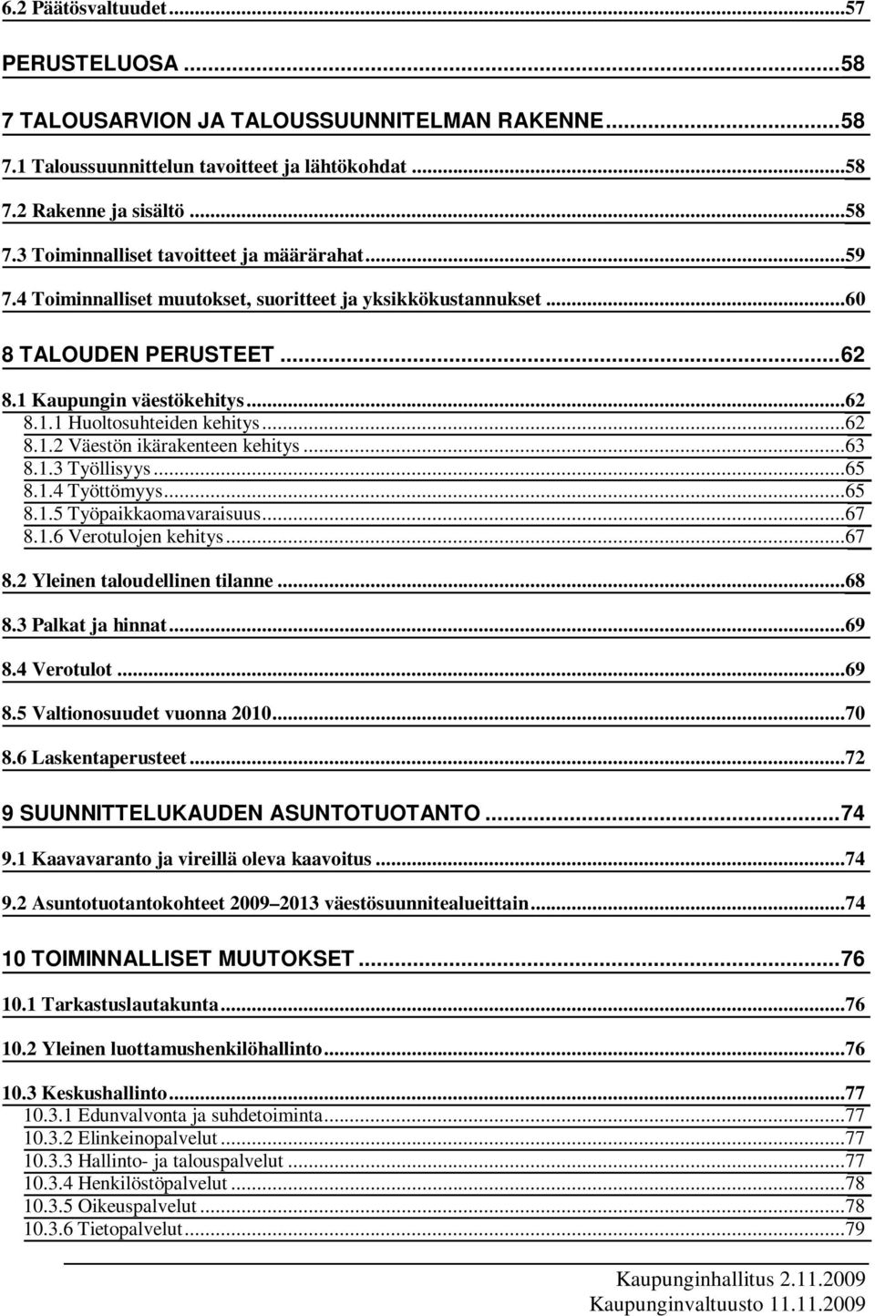 ..63 8.1.3 Työllisyys...65 8.1.4 Työttömyys...65 8.1.5 Työpaikkaomavaraisuus...67 8.1.6 Verotulojen kehitys...67 8.2 Yleinen taloudellinen tilanne...68 8.3 Palkat ja hinnat...69 8.