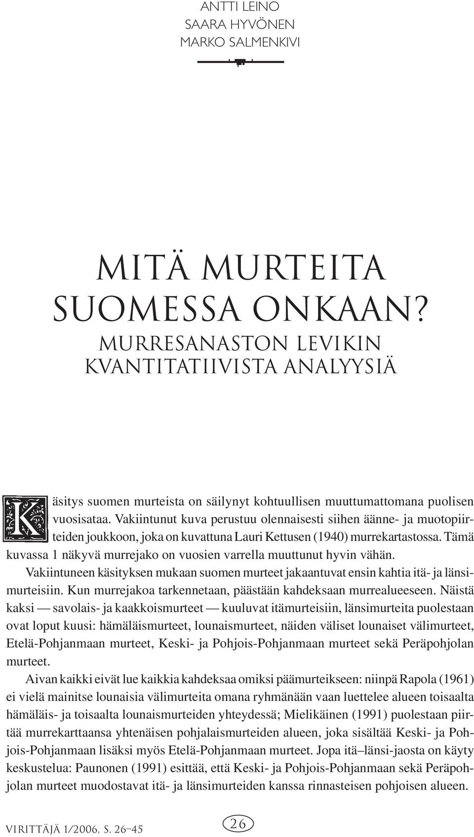 Vakiintunut kuva perustuu olennaisesti siihen äänne- ja muotopiirteiden joukkoon, joka on kuvattuna Lauri Kettusen (1940) murrekartastossa.