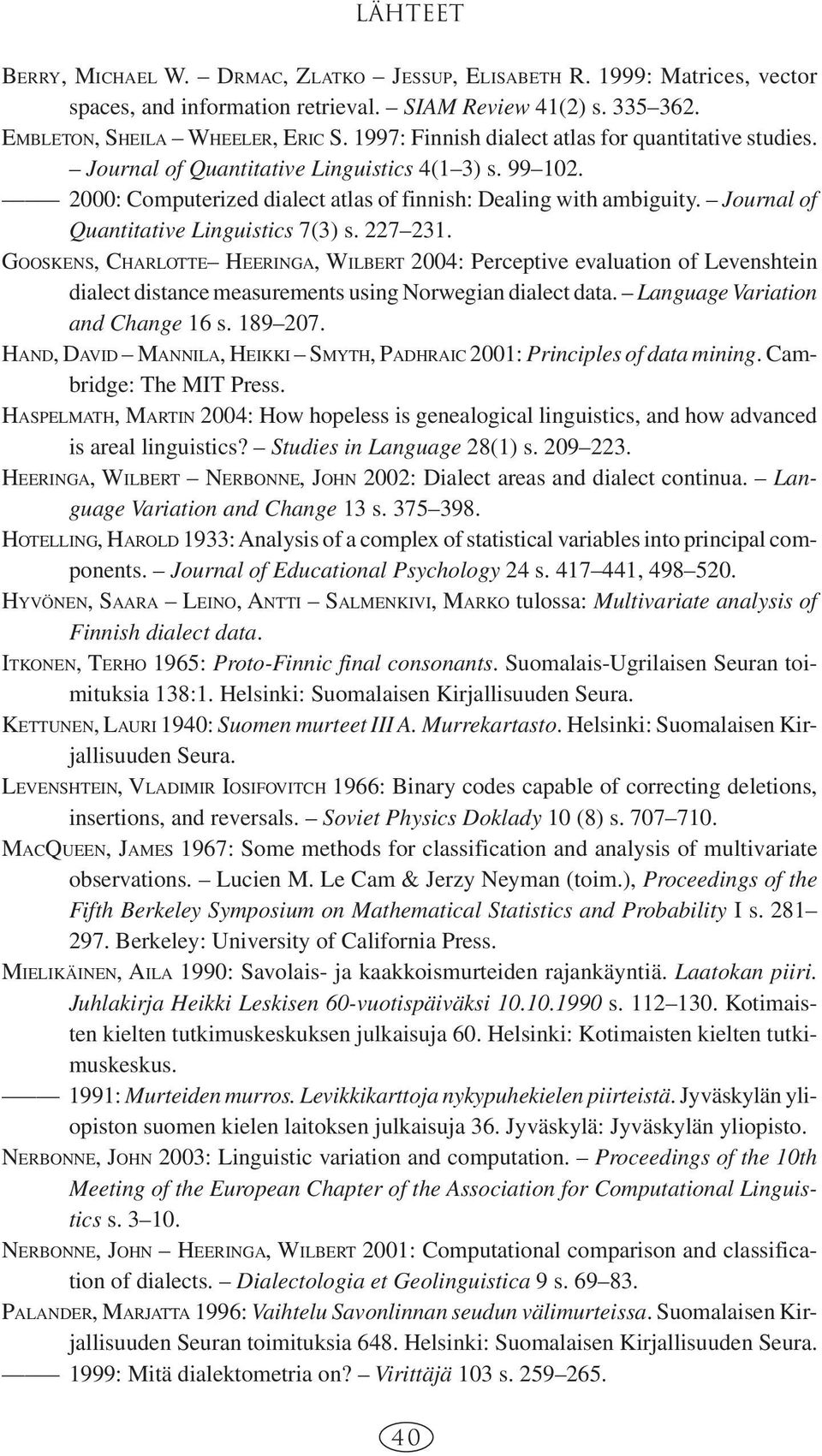 Journal of Quantitative Linguistics 7(3) s. 227 231. GOOSKENS, CHARLOTTE HEERINGA, WILBERT 2004: Perceptive evaluation of Levenshtein dialect distance measurements using Norwegian dialect data.