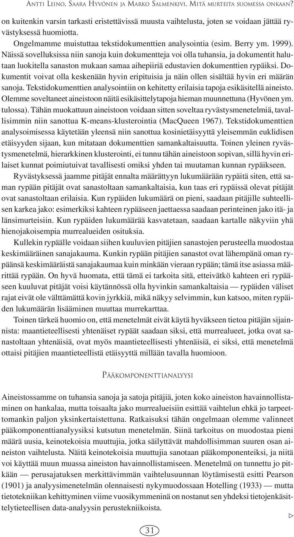 Näissä sovelluksissa niin sanoja kuin dokumentteja voi olla tuhansia, ja dokumentit halutaan luokitella sanaston mukaan samaa aihepiiriä edustavien dokumenttien rypäiksi.