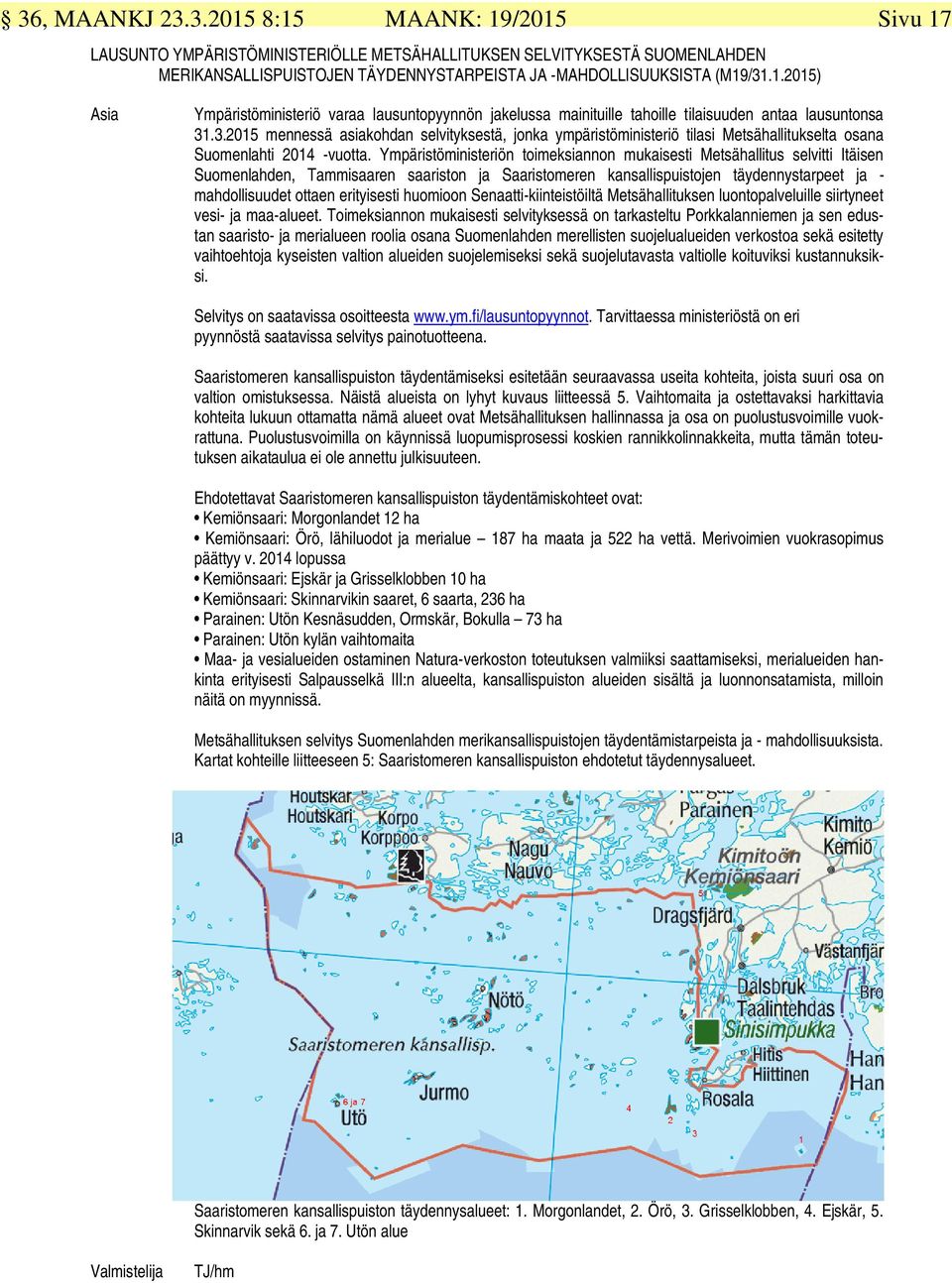 Ympäristöministeriön toimeksiannon mukaisesti Metsähallitus selvitti Itäisen Suomenlahden, Tammisaaren saariston ja Saaristomeren kansallispuistojen täydennystarpeet ja - mahdollisuudet ottaen