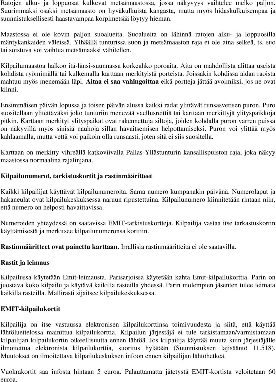 Suoalueita on lähinnä ratojen alku- ja loppuosilla mäntykankaiden väleissä. Ylhäällä tunturissa suon ja metsämaaston raja ei ole aina selkeä, ts. suo tai soistuva voi vaihtua metsämaaksi vähitellen.