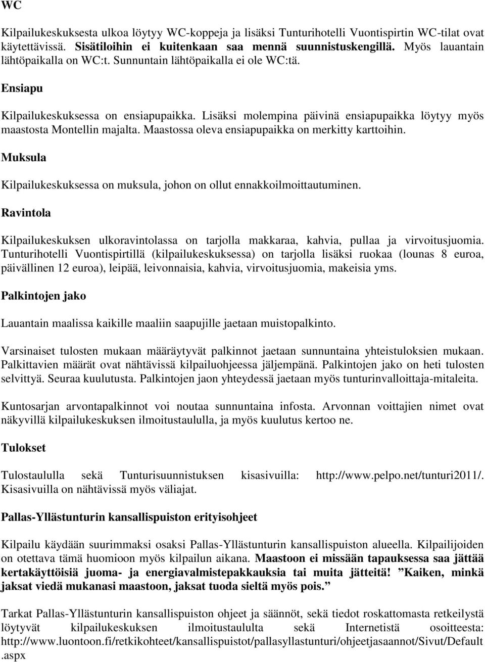 Lisäksi molempina päivinä ensiapupaikka löytyy myös maastosta Montellin majalta. Maastossa oleva ensiapupaikka on merkitty karttoihin.