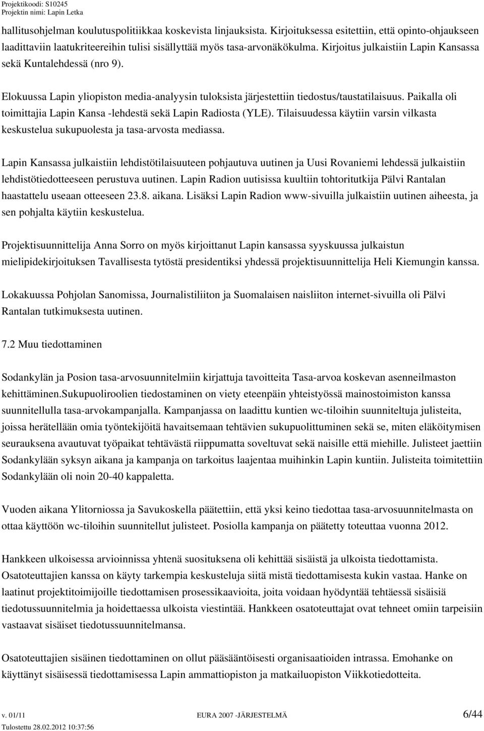 Paikalla oli toimittajia Lapin Kansa -lehdestä sekä Lapin Radiosta (YLE). Tilaisuudessa käytiin varsin vilkasta keskustelua sukupuolesta ja tasa-arvosta mediassa.