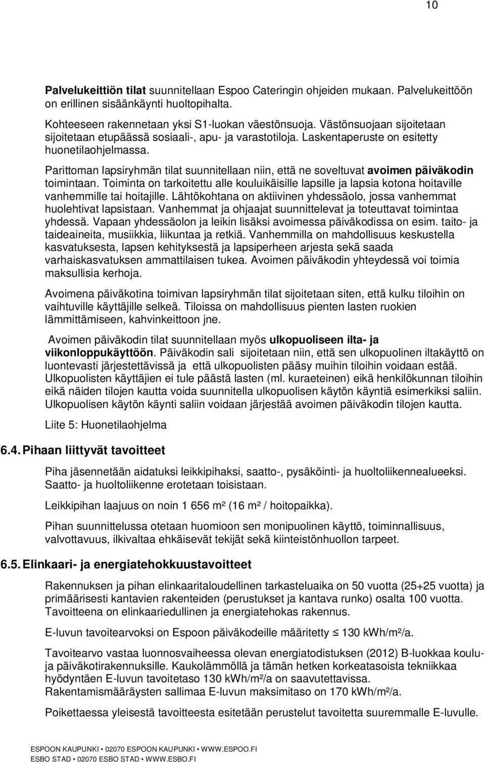 Parittoman lapsiryhmän tilat suunnitellaan niin, että ne soveltuvat avoimen päiväkodin toimintaan.