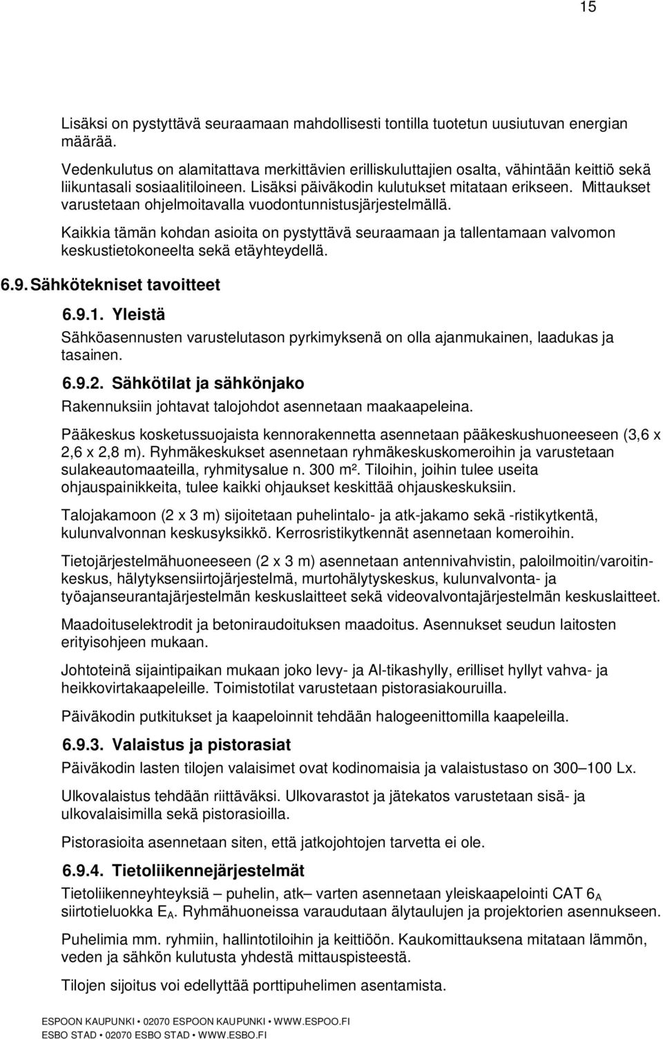 Mittaukset varustetaan ohjelmoitavalla vuodontunnistusjärjestelmällä. Kaikkia tämän kohdan asioita on pystyttävä seuraamaan ja tallentamaan valvomon keskustietokoneelta sekä etäyhteydellä. 6.9.