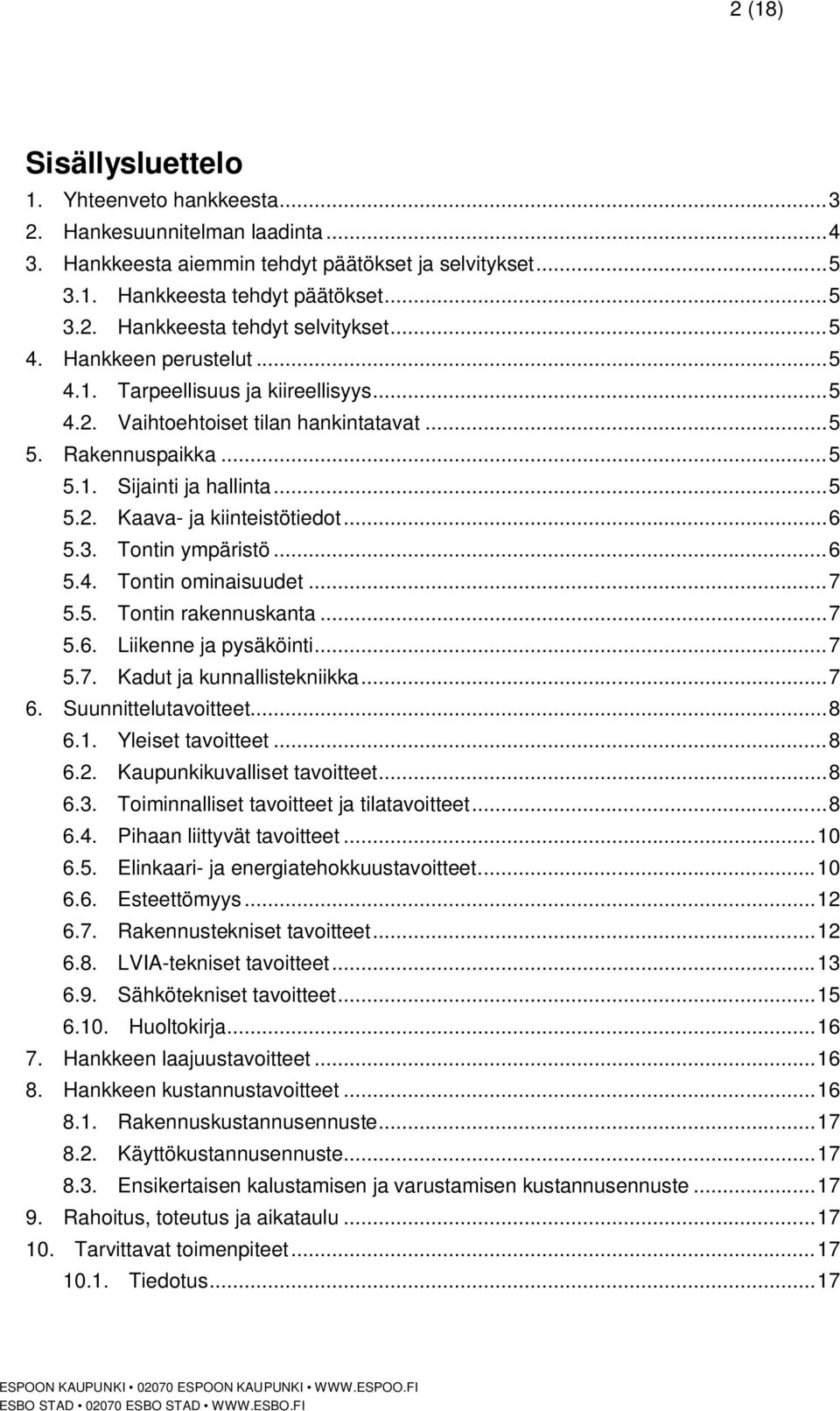 .. 6 5.3. Tontin ympäristö... 6 5.4. Tontin ominaisuudet... 7 5.5. Tontin rakennuskanta... 7 5.6. Liikenne ja pysäköinti... 7 5.7. Kadut ja kunnallistekniikka... 7 6. Suunnittelutavoitteet... 8 6.1.
