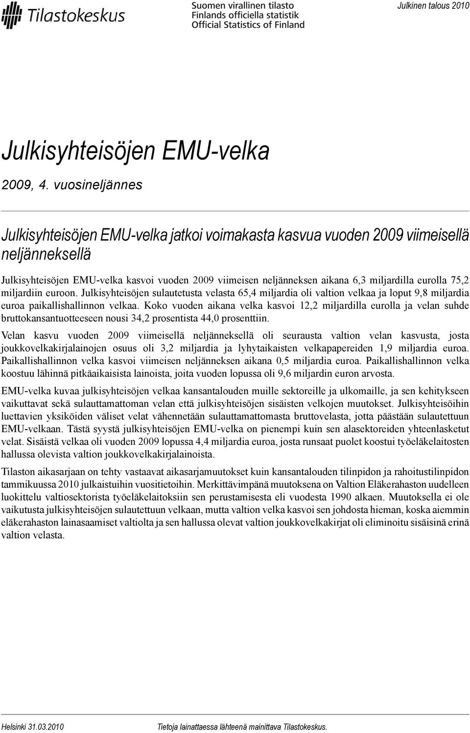 eurolla 75,2 miljardiin euroon. Julkisyhteisöjen sulautetusta velasta 65,4 miljardia oli valtion velkaa ja loput 9,8 miljardia euroa paikallishallinnon velkaa.