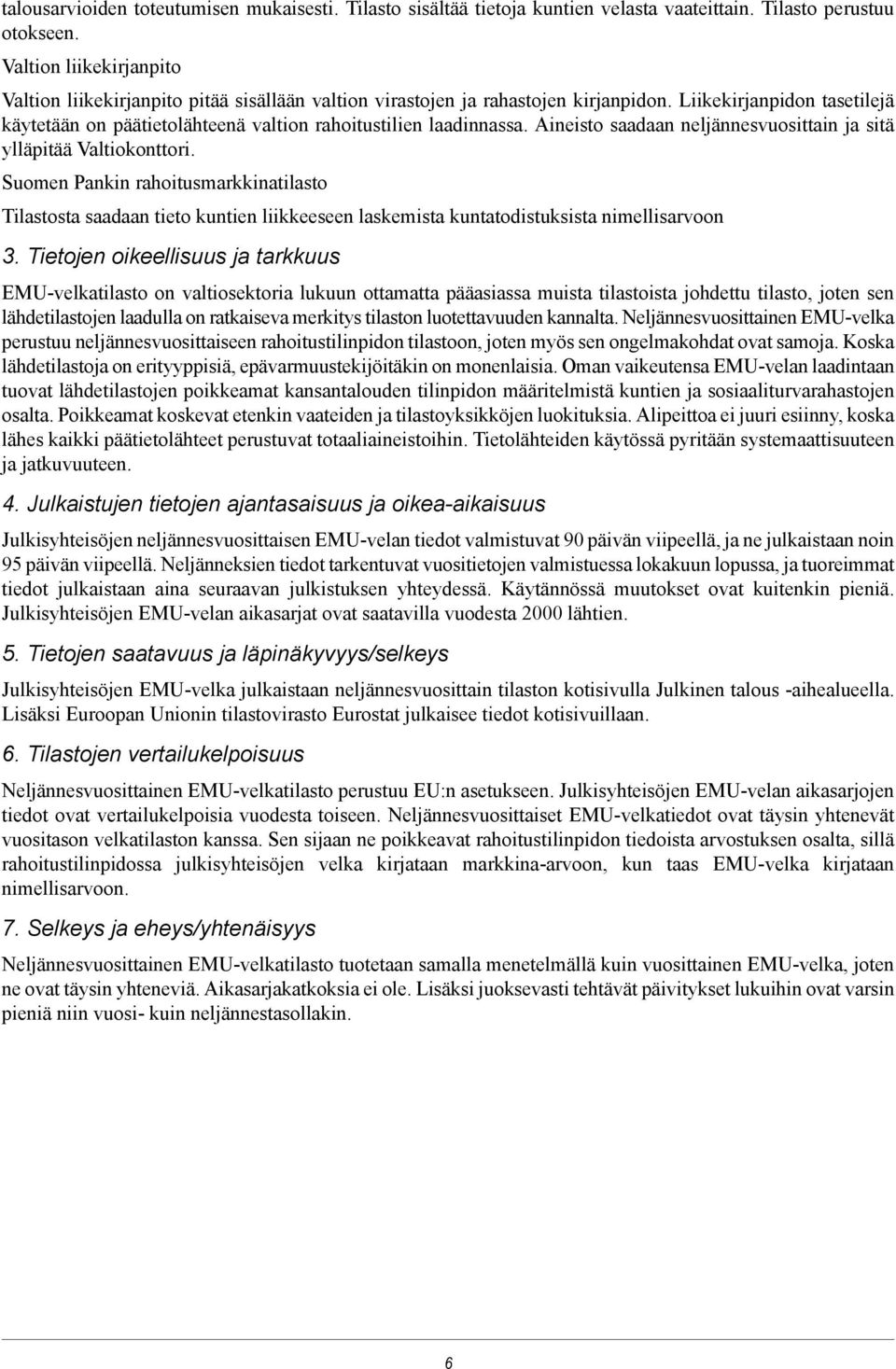 Liikekirjanpidon tasetilejä käytetään on päätietolähteenä valtion rahoitustilien laadinnassa. Aineisto saadaan neljännesvuosittain ja sitä ylläpitää Valtiokonttori.