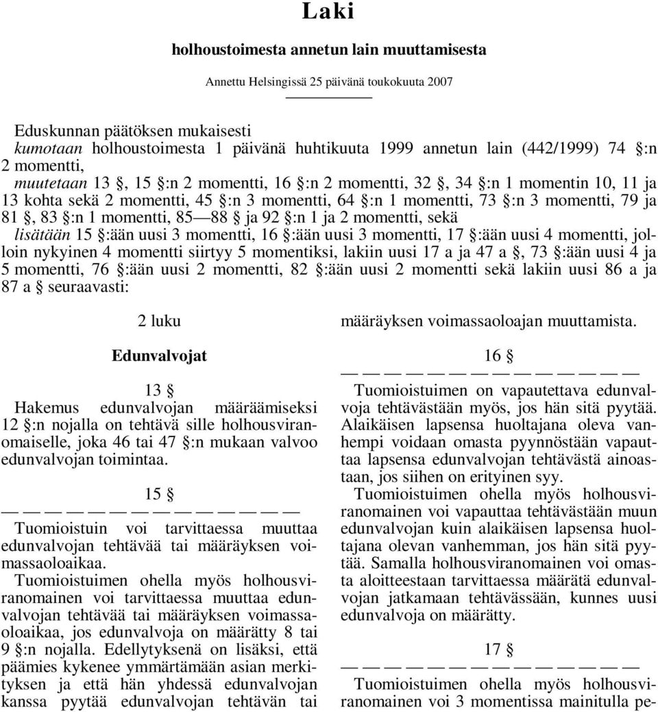 83 :n 1 momentti, 85 88 ja 92 :n 1 ja 2 momentti, sekä lisätään 15 :ään uusi 3 momentti, 16 :ään uusi 3 momentti, 17 :ään uusi 4 momentti, jolloin nykyinen 4 momentti siirtyy 5 momentiksi, lakiin