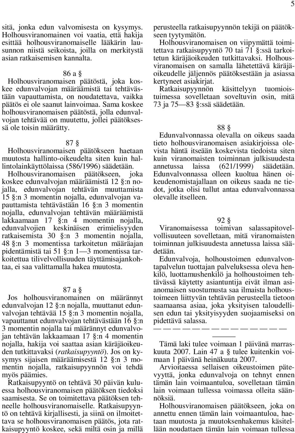 86 a Holhousviranomaisen päätöstä, joka koskee edunvalvojan määräämistä tai tehtävästään vapauttamista, on noudatettava, vaikka päätös ei ole saanut lainvoimaa.