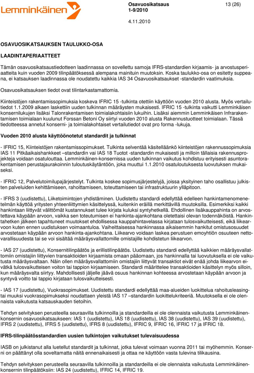 Osavuosikatsauksen tiedot ovat tilintarkastamattomia. Kiinteistöjen rakentamissopimuksia koskeva IFRIC 15 -tulkinta otettiin käyttöön vuoden 2010 alusta. Myös vertailutiedot 1.1.2009 alkaen laskettiin uuden tulkinnan määräysten mukaisesti.