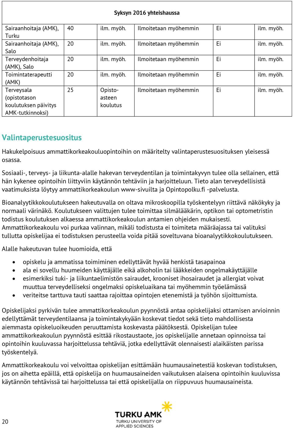 myöh. Valintaperustesuositus Hakukelpoisuus ammattikorkeakouluopintoihin on määritelty valintaperustesuosituksen yleisessä osassa.