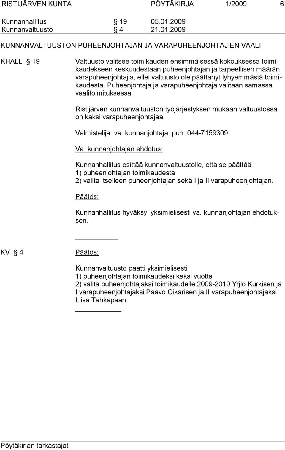 2009 KUNNANVALTUUSTON PUHEENJOHTAJAN JA VARAPUHEENJOHTAJIEN VAALI KHALL 19 Valtuusto valitsee toimikauden ensimmäisessä kokouksessa toimikaudekseen keskuudestaan puheenjohtajan ja tarpeellisen määrän