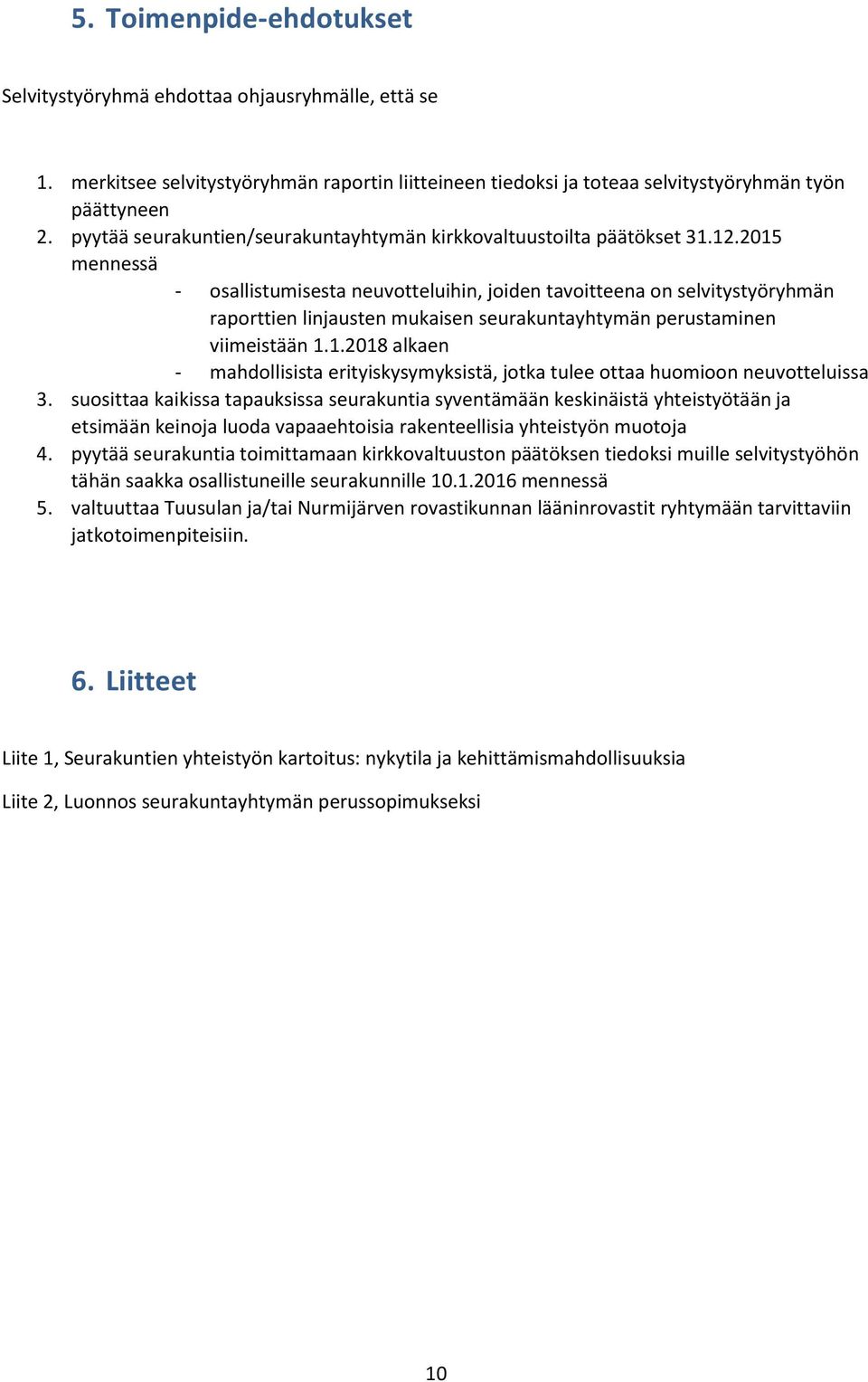 2015 mennessä - osallistumisesta neuvotteluihin, joiden tavoitteena on selvitystyöryhmän raporttien linjausten mukaisen seurakuntayhtymän perustaminen viimeistään 1.1.2018 alkaen - mahdollisista erityiskysymyksistä, jotka tulee ottaa huomioon neuvotteluissa 3.