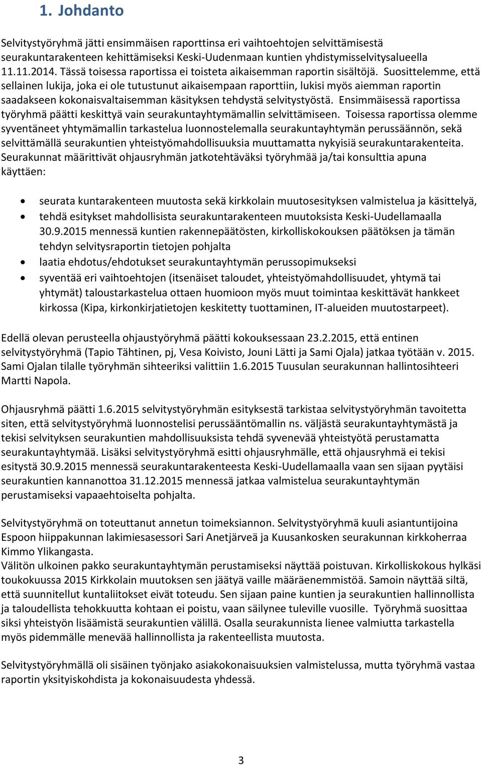Suosittelemme, että sellainen lukija, joka ei ole tutustunut aikaisempaan raporttiin, lukisi myös aiemman raportin saadakseen kokonaisvaltaisemman käsityksen tehdystä selvitystyöstä.