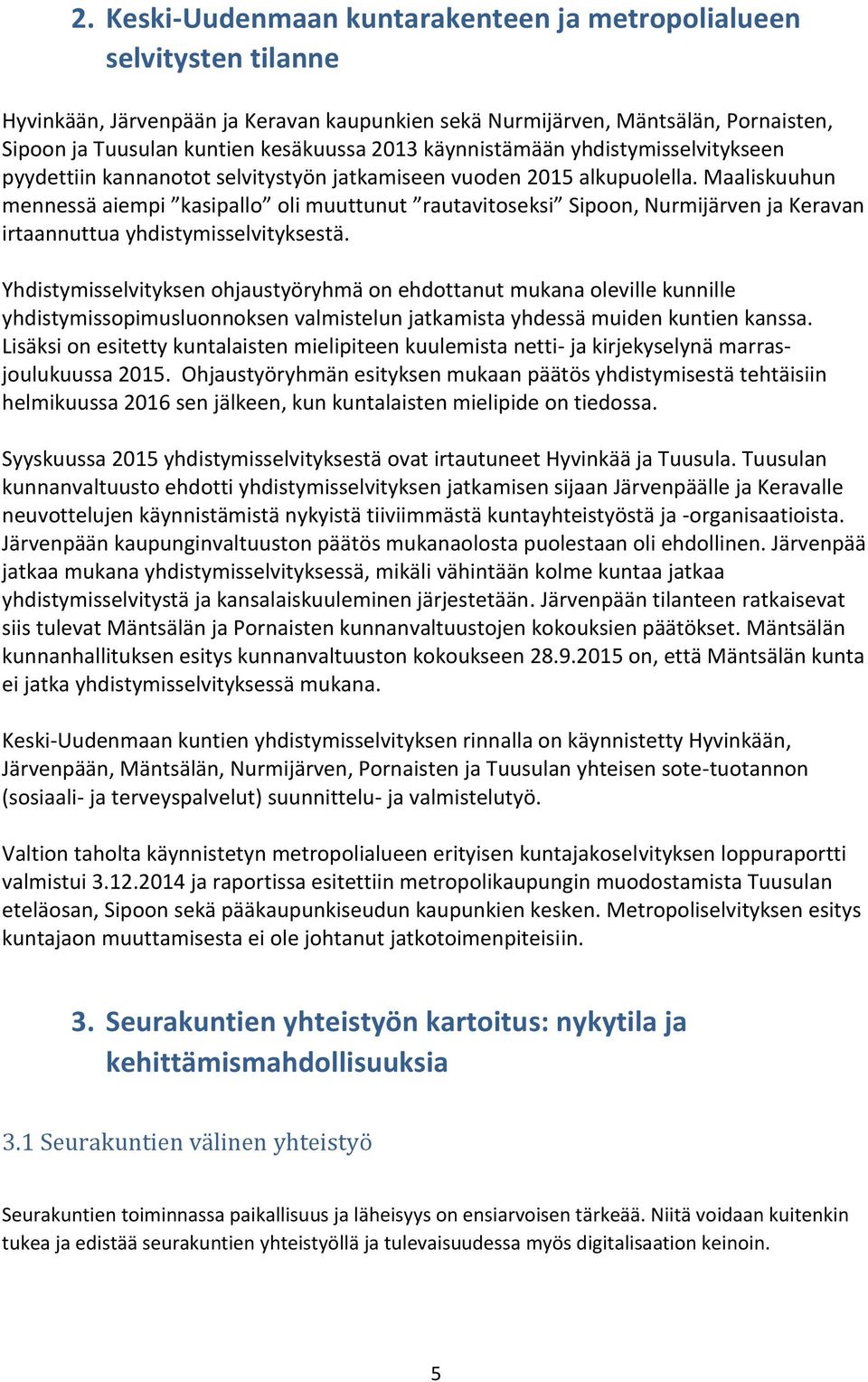Maaliskuuhun mennessä aiempi kasipallo oli muuttunut rautavitoseksi Sipoon, Nurmijärven ja Keravan irtaannuttua yhdistymisselvityksestä.