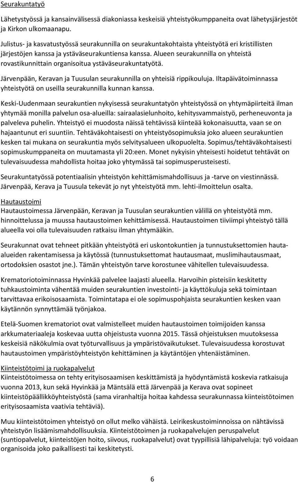 Alueen seurakunnilla on yhteistä rovastikunnittain organisoitua ystäväseurakuntatyötä. Järvenpään, Keravan ja Tuusulan seurakunnilla on yhteisiä rippikouluja.