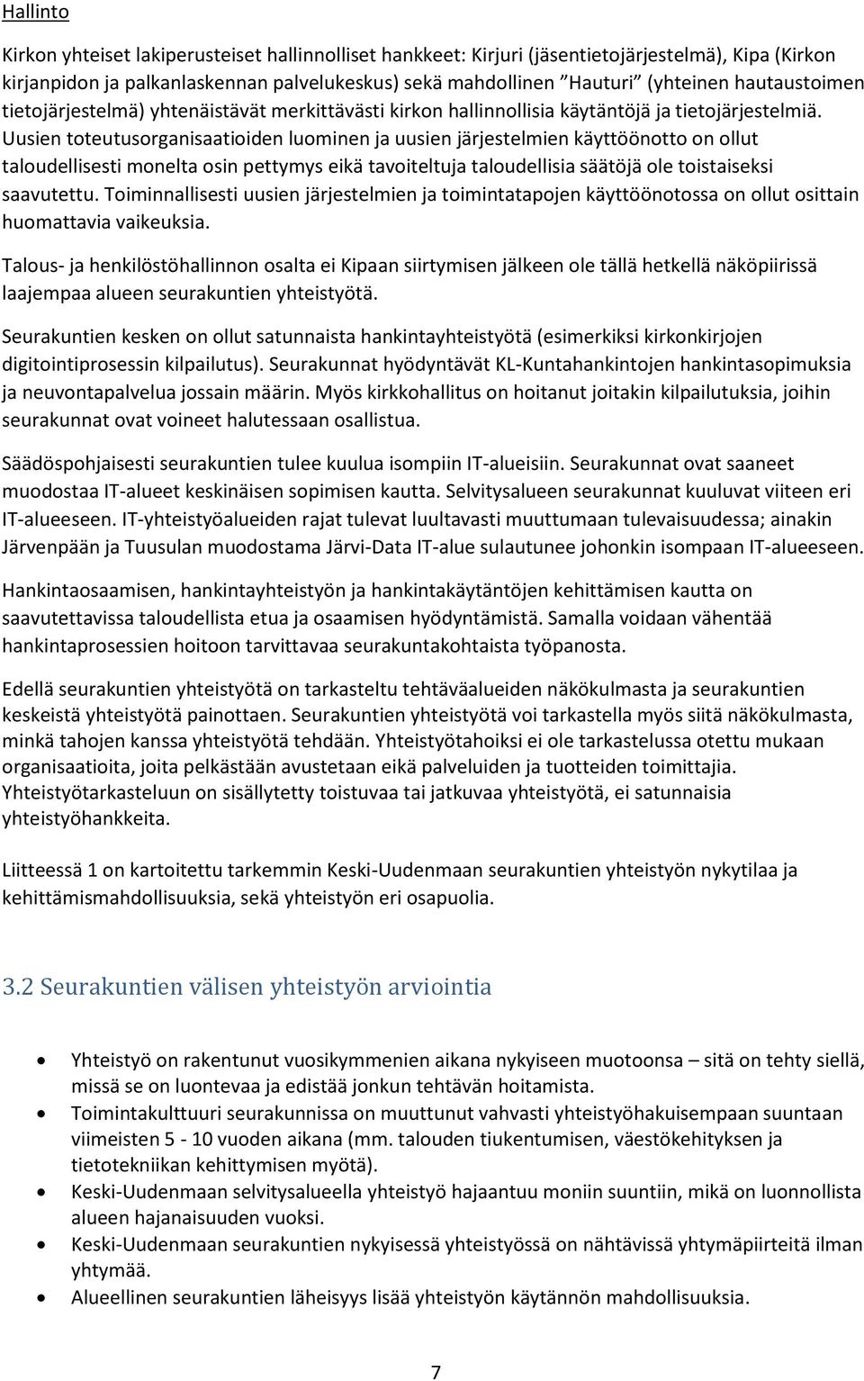 Uusien toteutusorganisaatioiden luominen ja uusien järjestelmien käyttöönotto on ollut taloudellisesti monelta osin pettymys eikä tavoiteltuja taloudellisia säätöjä ole toistaiseksi saavutettu.