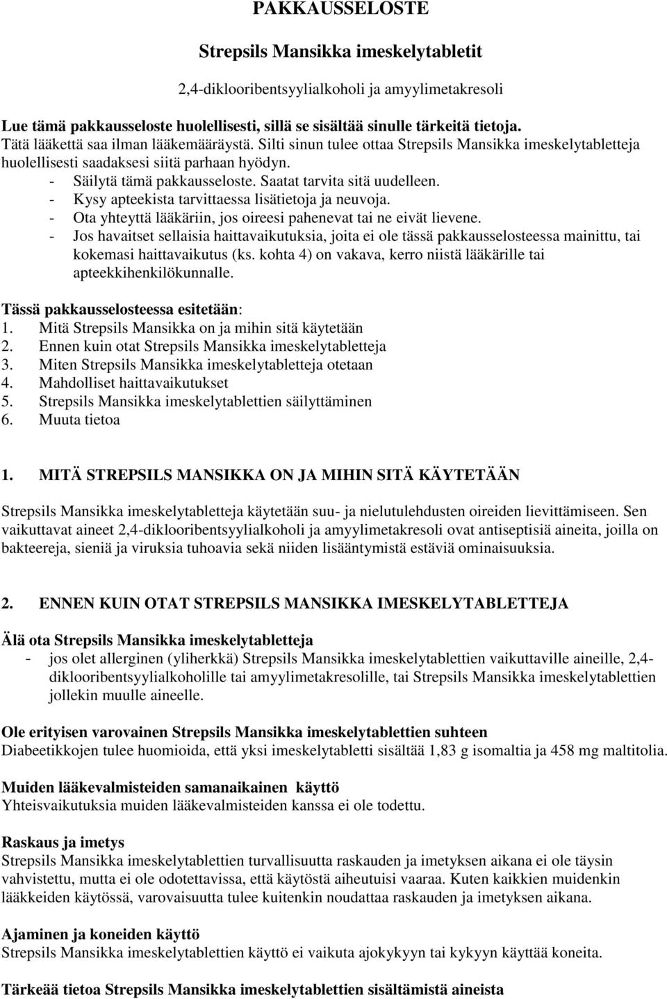 Saatat tarvita sitä uudelleen. - Kysy apteekista tarvittaessa lisätietoja ja neuvoja. - Ota yhteyttä lääkäriin, jos oireesi pahenevat tai ne eivät lievene.