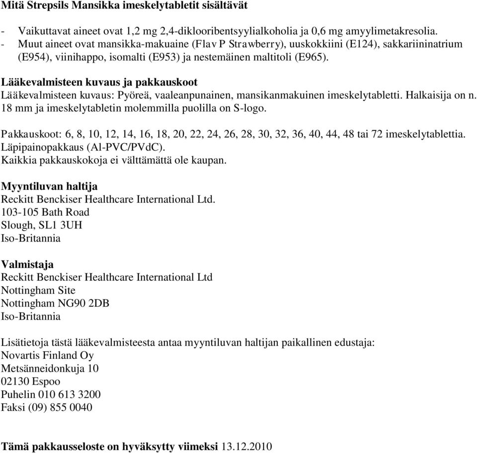 Lääkevalmisteen kuvaus ja pakkauskoot Lääkevalmisteen kuvaus: Pyöreä, vaaleanpunainen, mansikanmakuinen imeskelytabletti. Halkaisija on n. 18 mm ja imeskelytabletin molemmilla puolilla on S-logo.