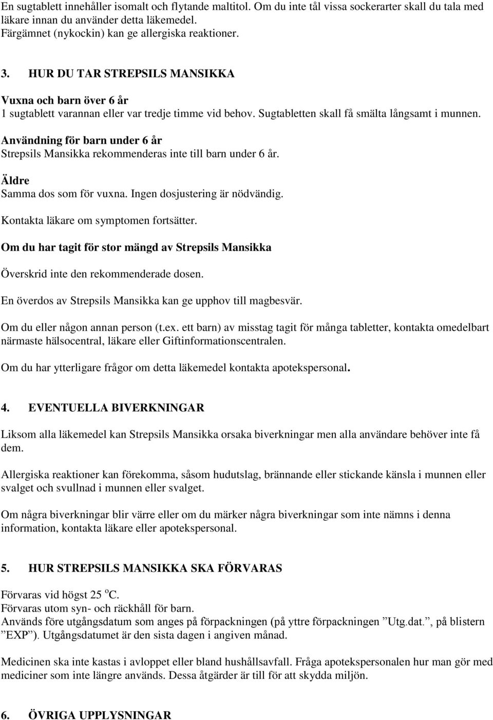 Användning för barn under 6 år Strepsils Mansikka rekommenderas inte till barn under 6 år. Äldre Samma dos som för vuxna. Ingen dosjustering är nödvändig. Kontakta läkare om symptomen fortsätter.