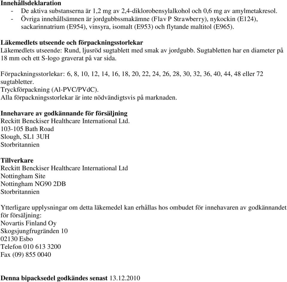 Läkemedlets utseende och förpackningsstorlekar Läkemedlets utseende: Rund, ljusröd sugtablett med smak av jordgubb. Sugtabletten har en diameter på 18 mm och ett S-logo graverat på var sida.