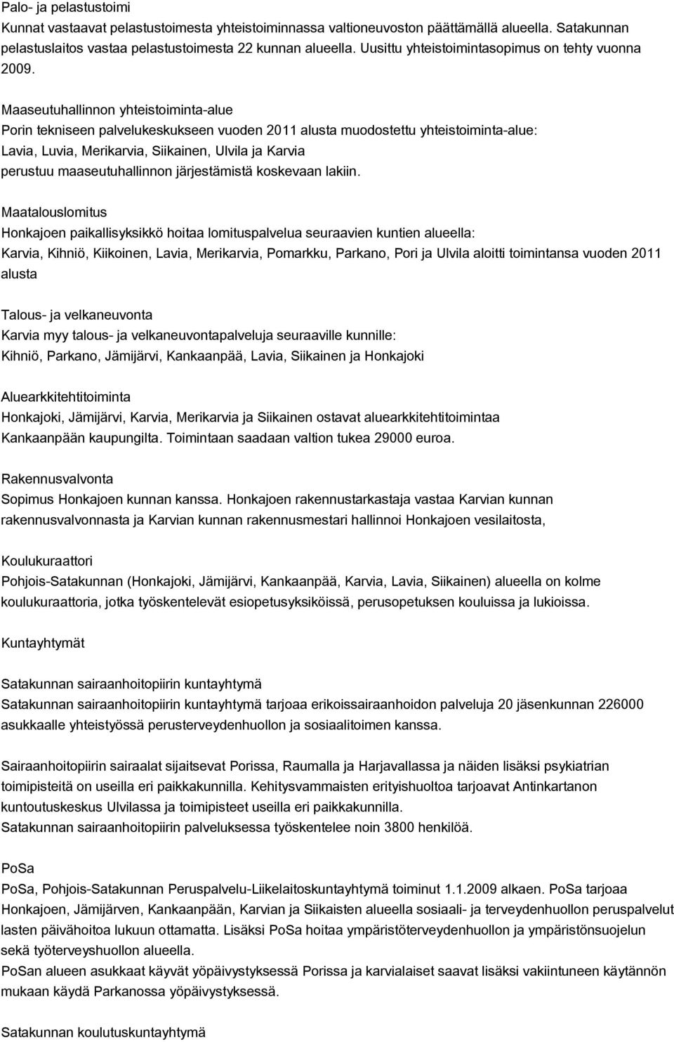 Maaseutuhallinnon yhteistoimintaalue Porin tekniseen palvelukeskukseen vuoden 2011 alusta muodostettu yhteistoimintaalue: Lavia, Luvia, Merikarvia, Siikainen, Ulvila ja Karvia perustuu
